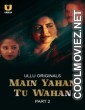 Main Yahan Tu Wahan Part 2 (2024) Ullu Original